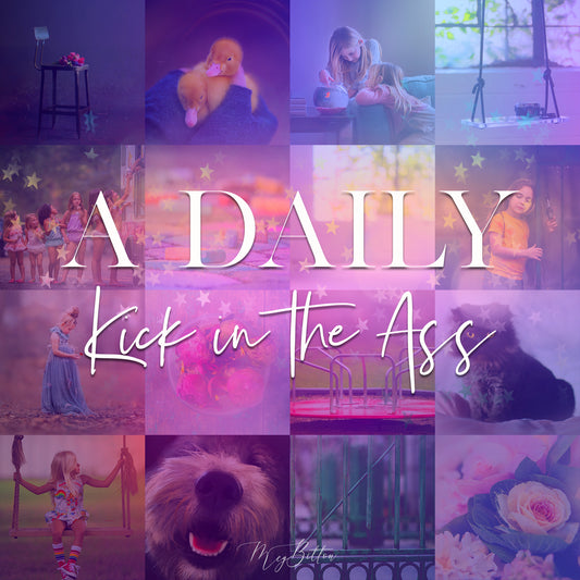 A Daily Kick in the Ass - Meg Bitton Productions