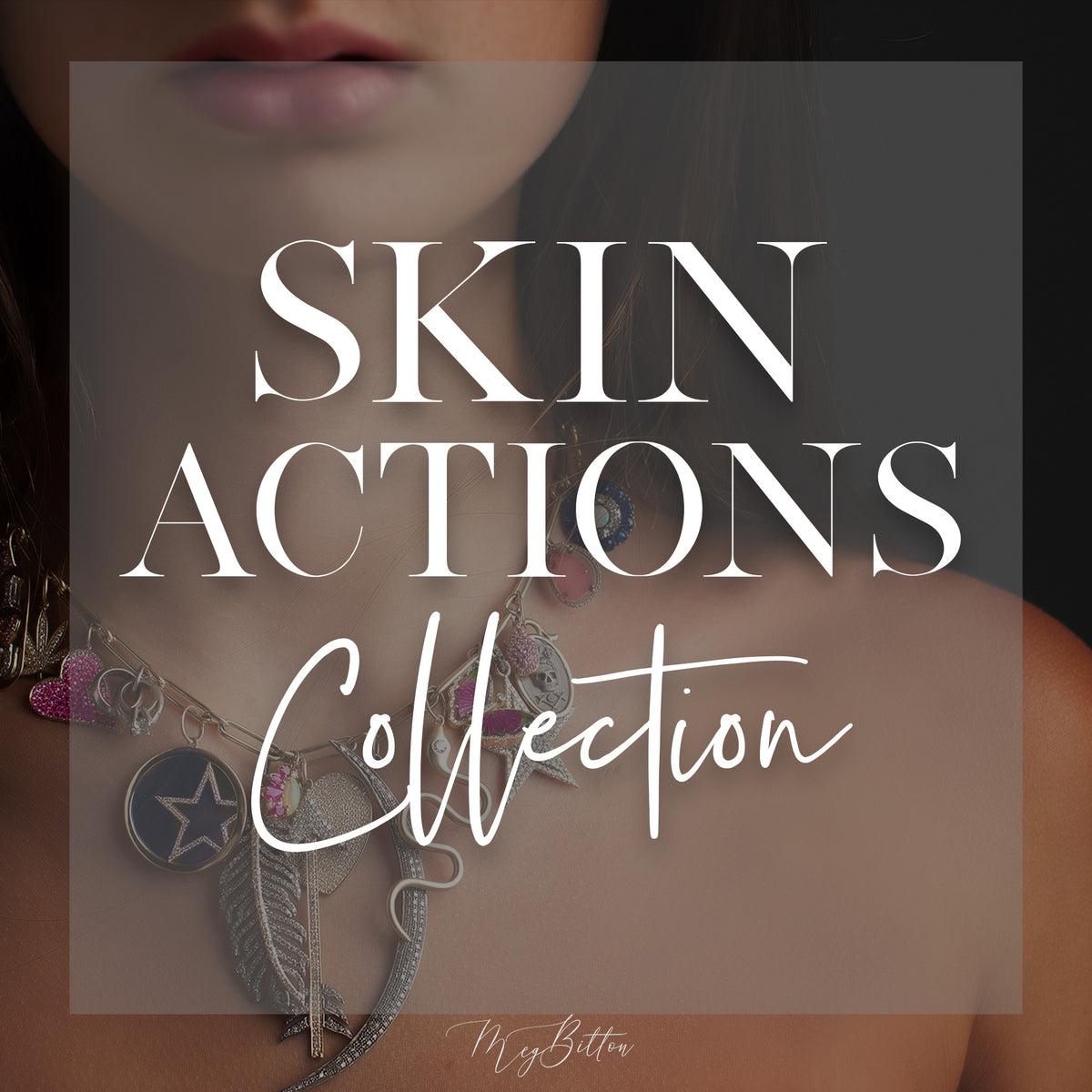 Skin Actions Collection - Meg Bitton Productions