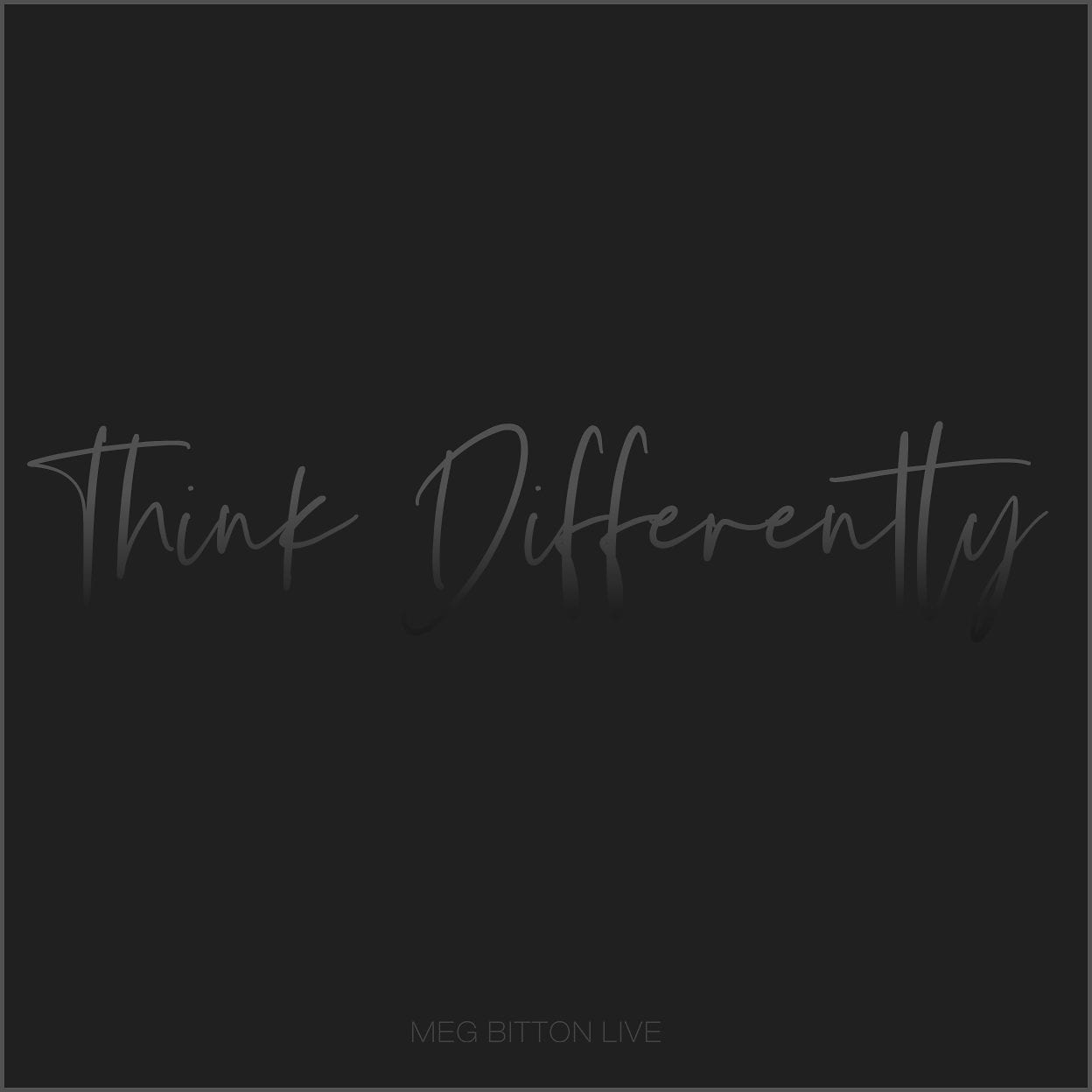 Think Differently - Meg Bitton Productions