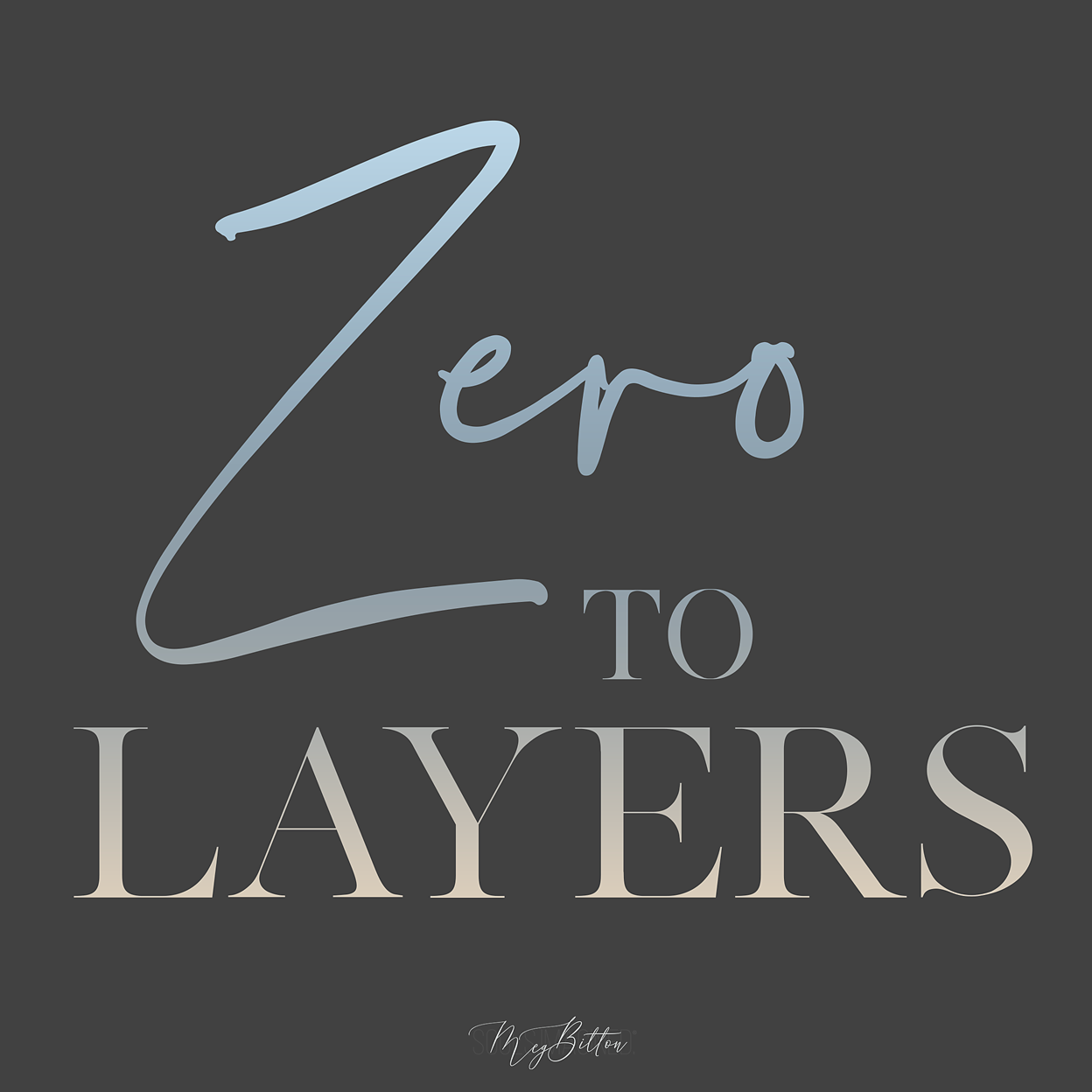 Zero to Layers - Meg Bitton Productions