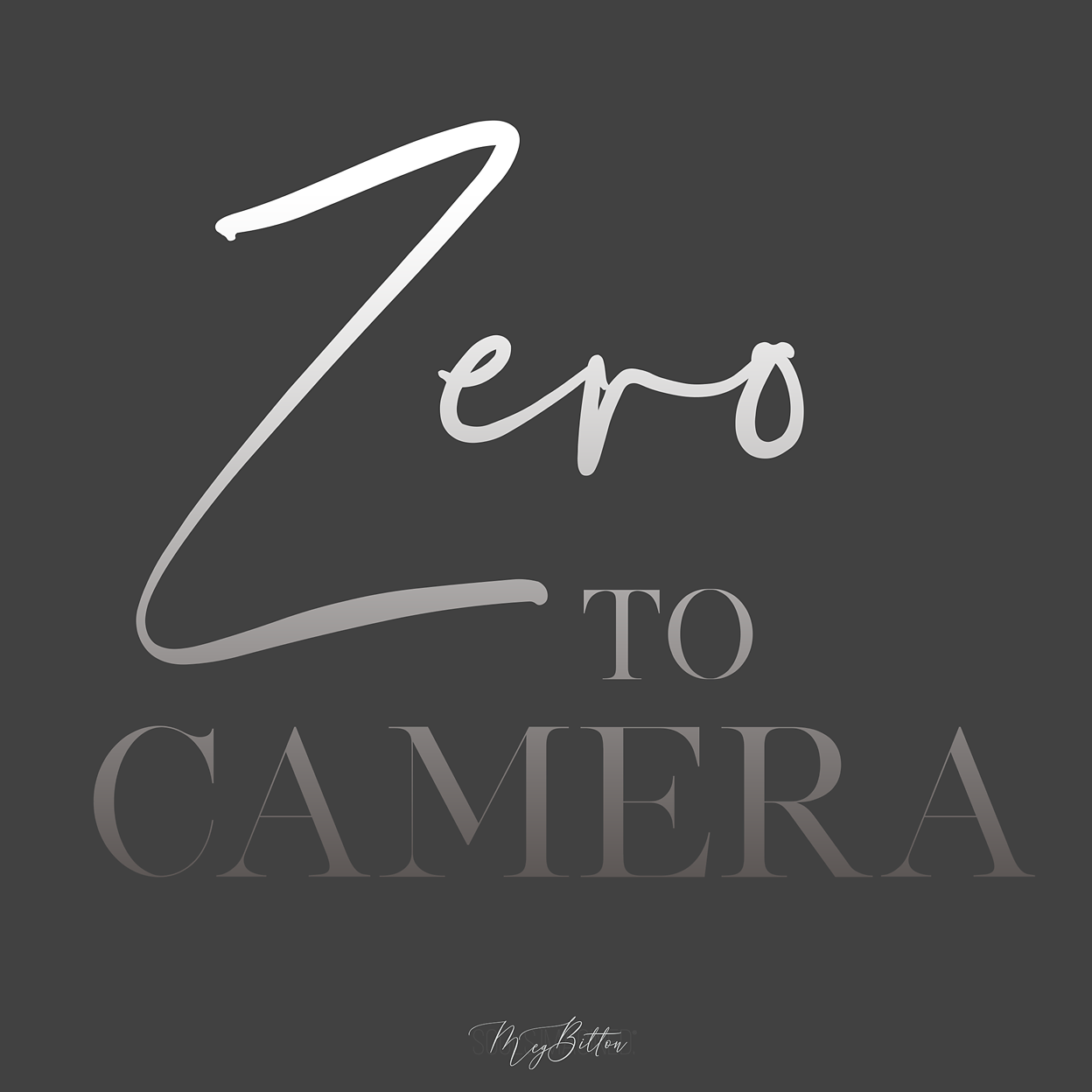 Zero to Camera - Meg Bitton Productions