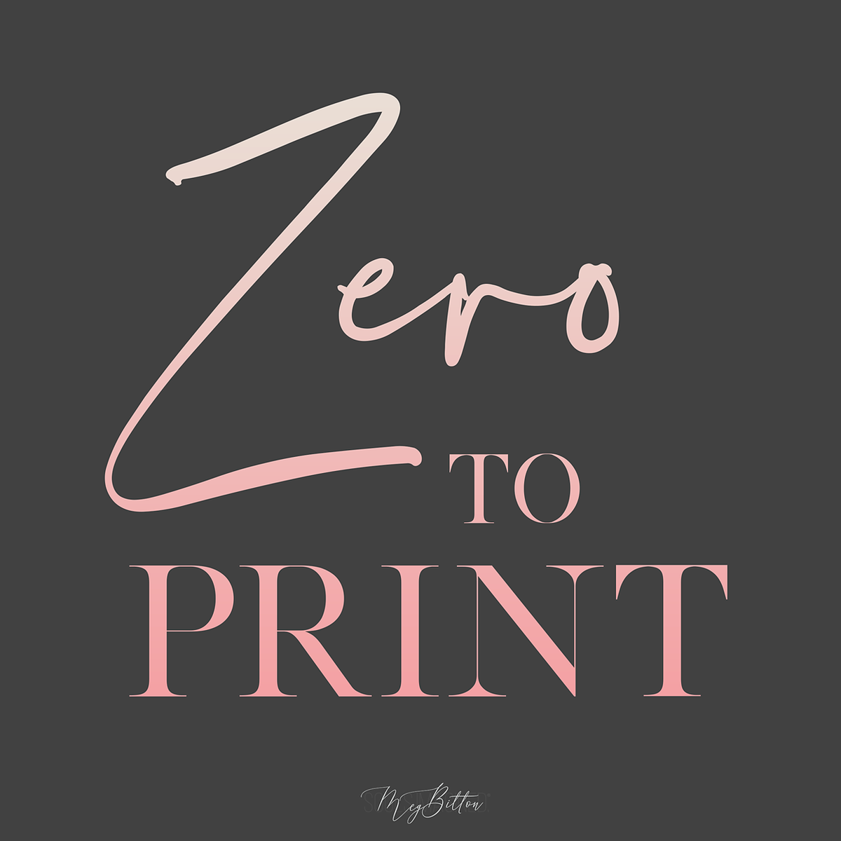 Zero to Print - Meg Bitton Productions