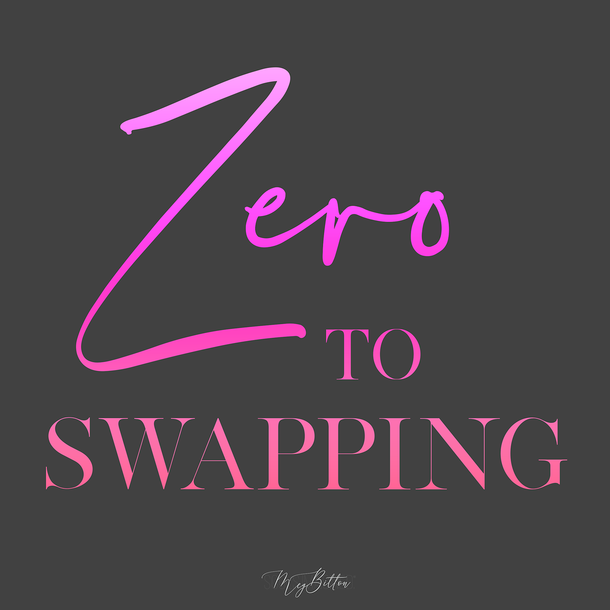 Zero to Swapping - Meg Bitton Productions